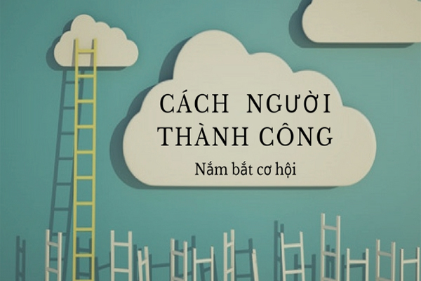 Nắm bắt cơ hội là tiền đề để thành công